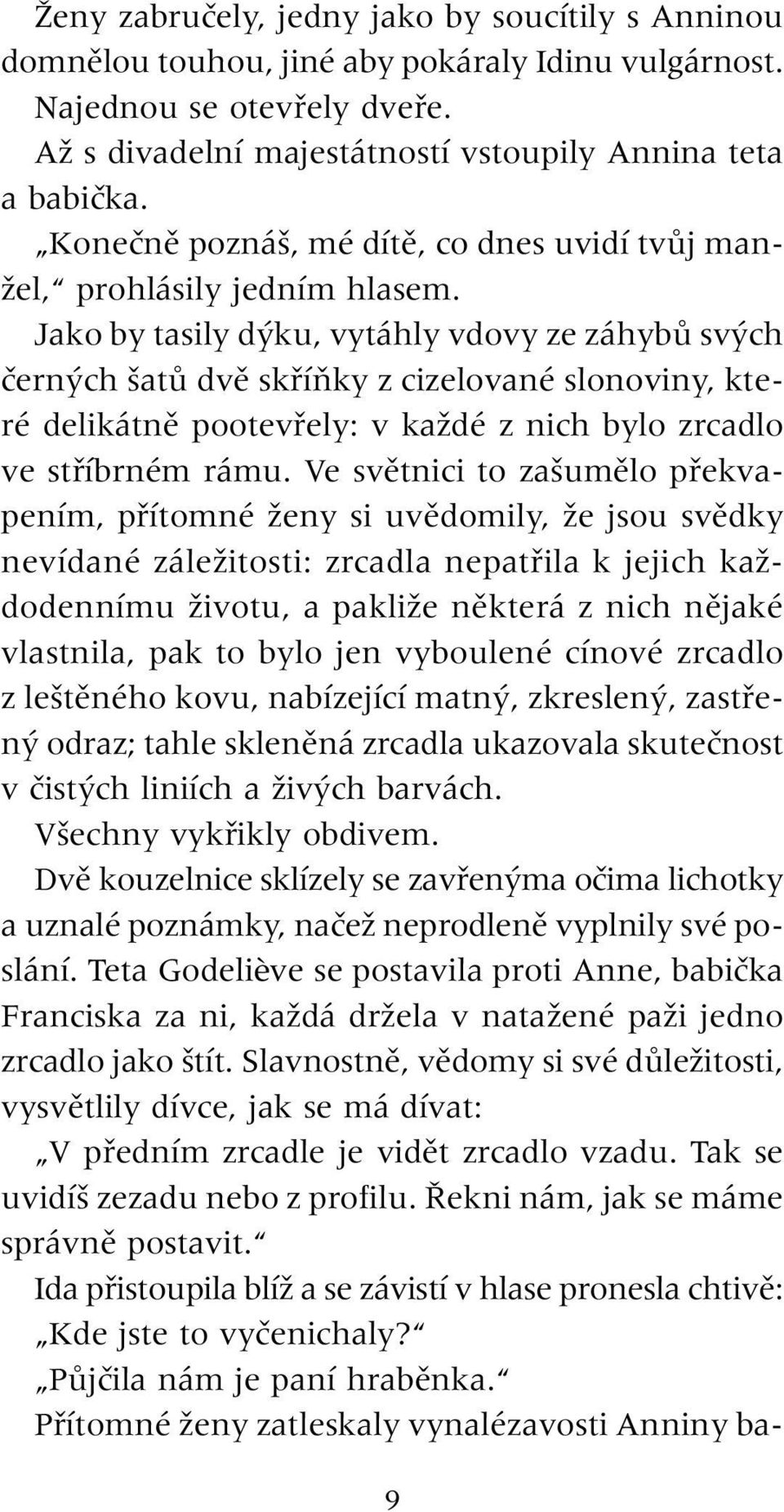 Jako by tasily d ku, vytáhly vdovy ze záhybû sv ch ãern ch atû dvû skfiíàky z cizelované slonoviny, které delikátnû pootevfiely: v kaïdé z nich bylo zrcadlo ve stfiíbrném rámu.