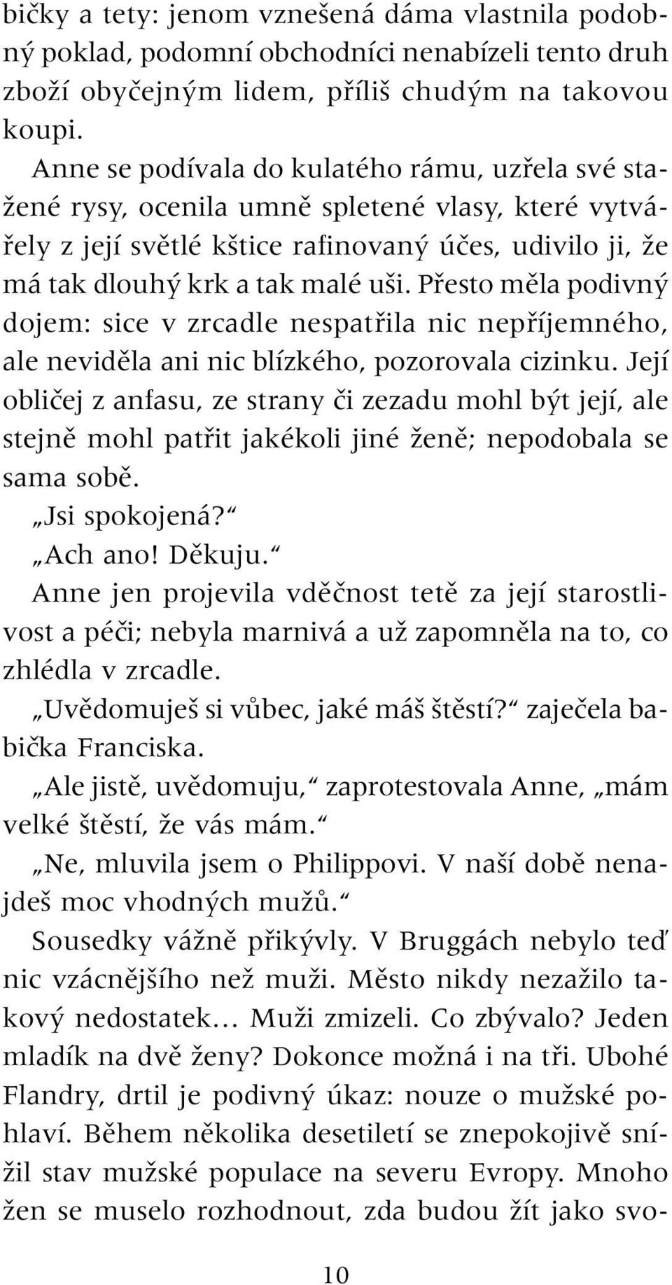 Pfiesto mûla podivn dojem: sice v zrcadle nespatfiila nic nepfiíjemného, ale nevidûla ani nic blízkého, pozorovala cizinku.