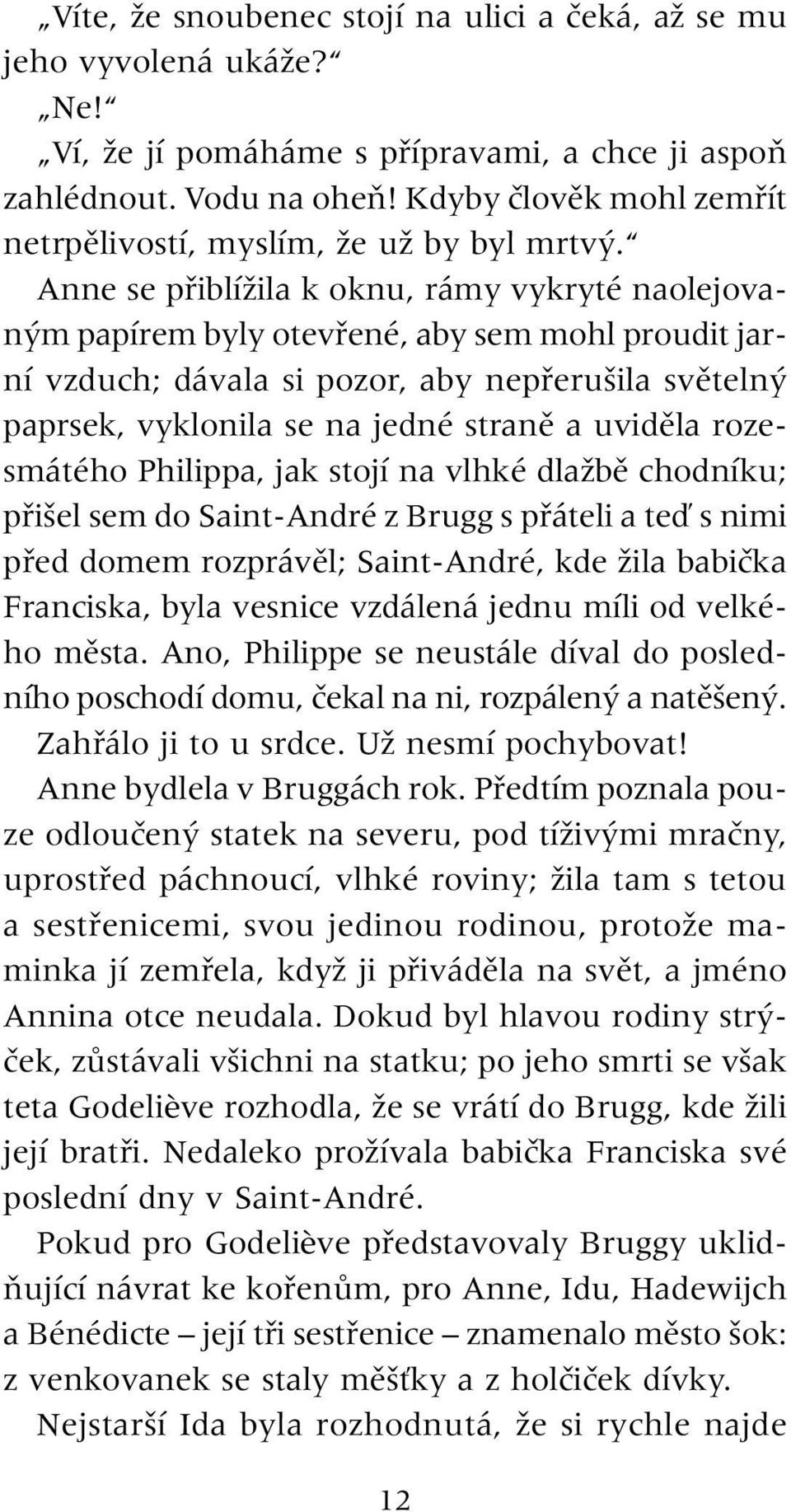 Anne se pfiiblíïila k oknu, rámy vykryté naolejovan m papírem byly otevfiené, aby sem mohl proudit jarní vzduch; dávala si pozor, aby nepfieru ila svûteln paprsek, vyklonila se na jedné stranû a