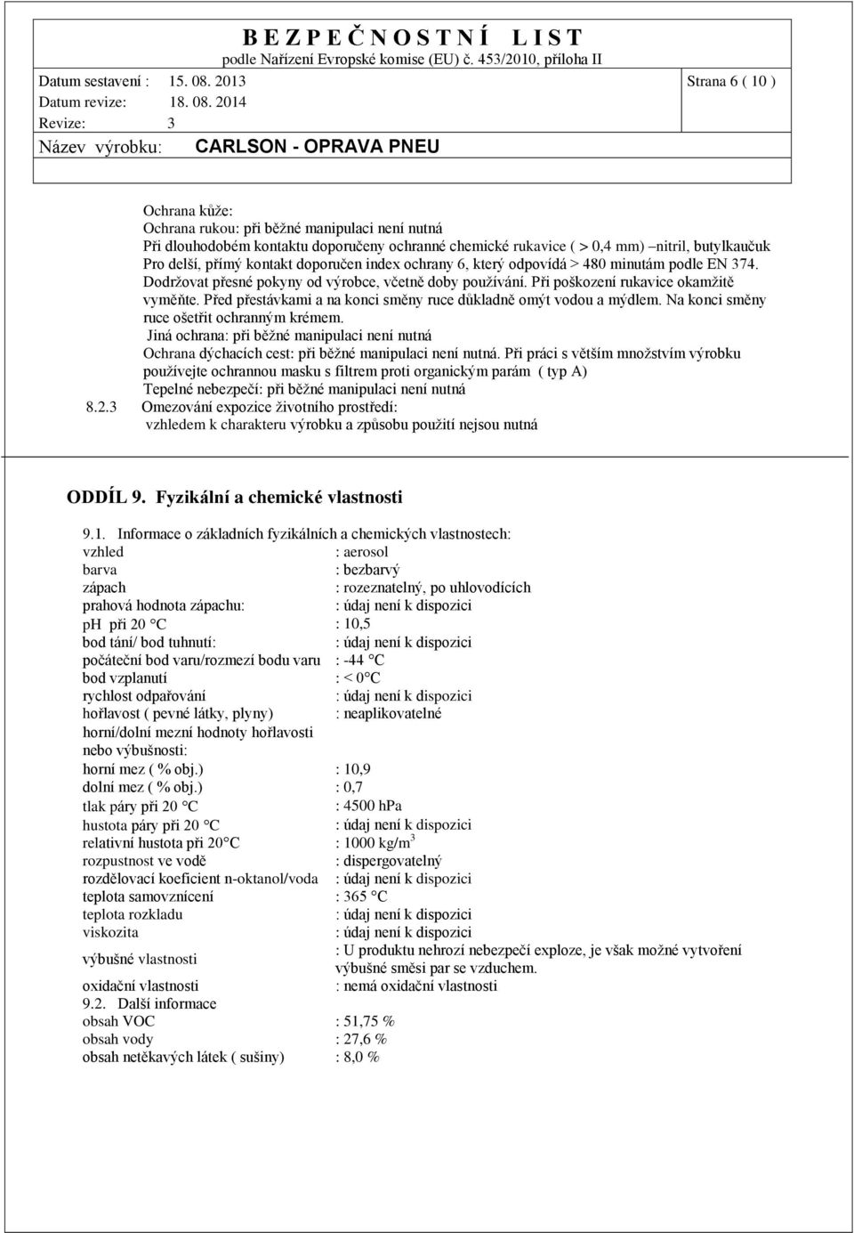 Před přestávkami a na konci směny ruce důkladně omýt vodou a mýdlem. Na konci směny ruce ošetřit ochranným krémem.