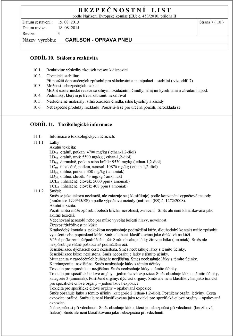 Možnost nebezpečných reakcí: Možné exotermické reakce se silnými oxidačními činidly, silnými kyselinami a zásadami apod. 10.4. Podmínky, kterým je třeba zabránit: nezahřívat 10.5.