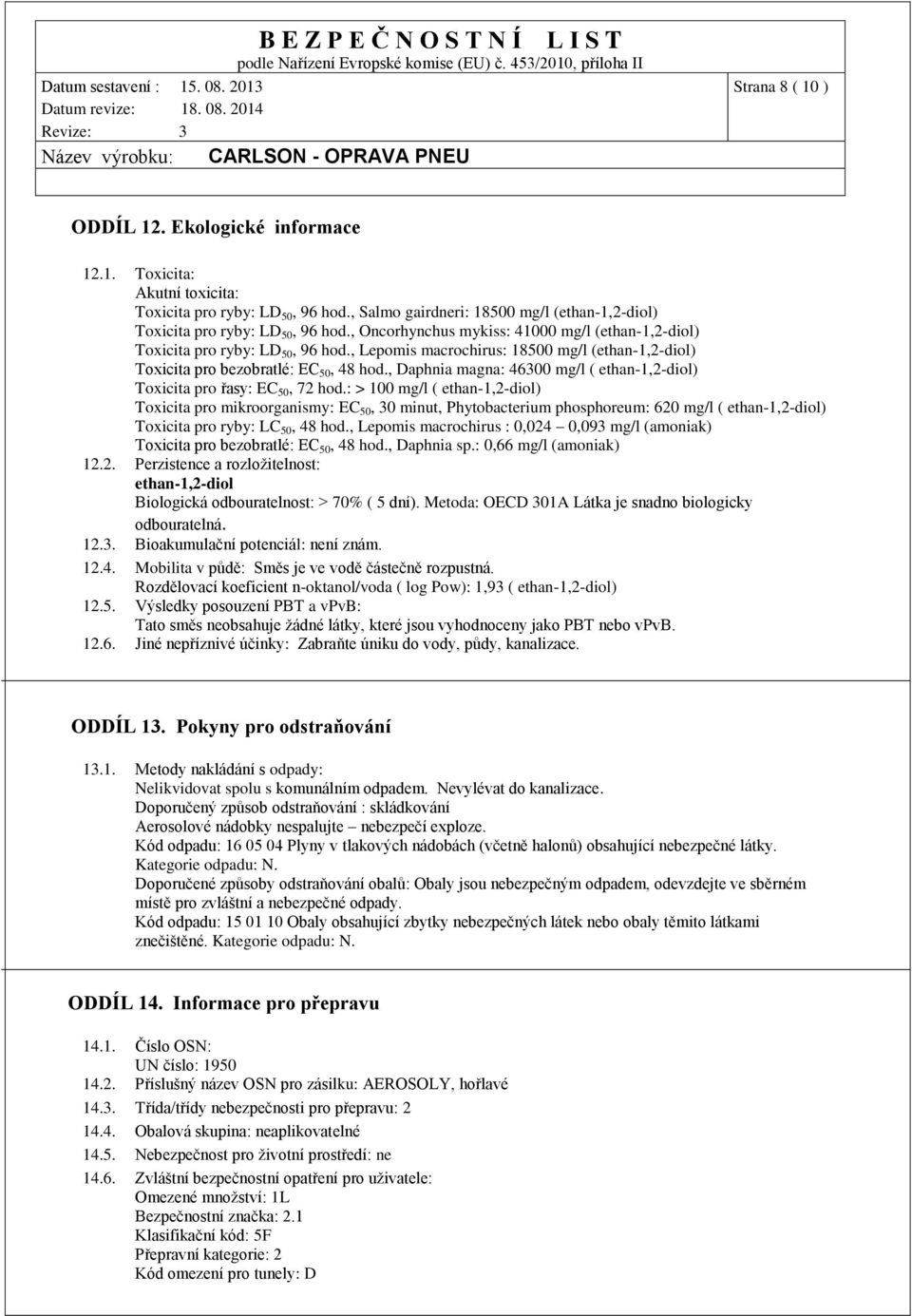 , Daphnia magna: 46300 mg/l ( ethan-1,2-diol) Toxicita pro řasy: EC 50, 72 hod.