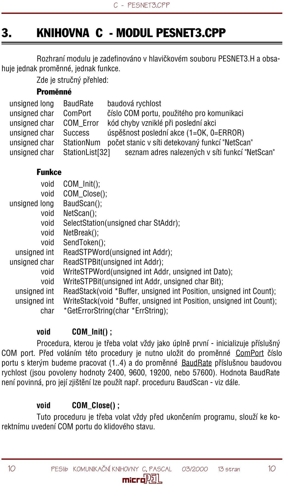 unsigned char Success úspìšnost poslední akce (1=OK, 0=ERROR) unsigned char StationNum poèet stanic v síti detekovaný funkcí "NetScan" unsigned char StationList[32] seznam adres nalezených v síti