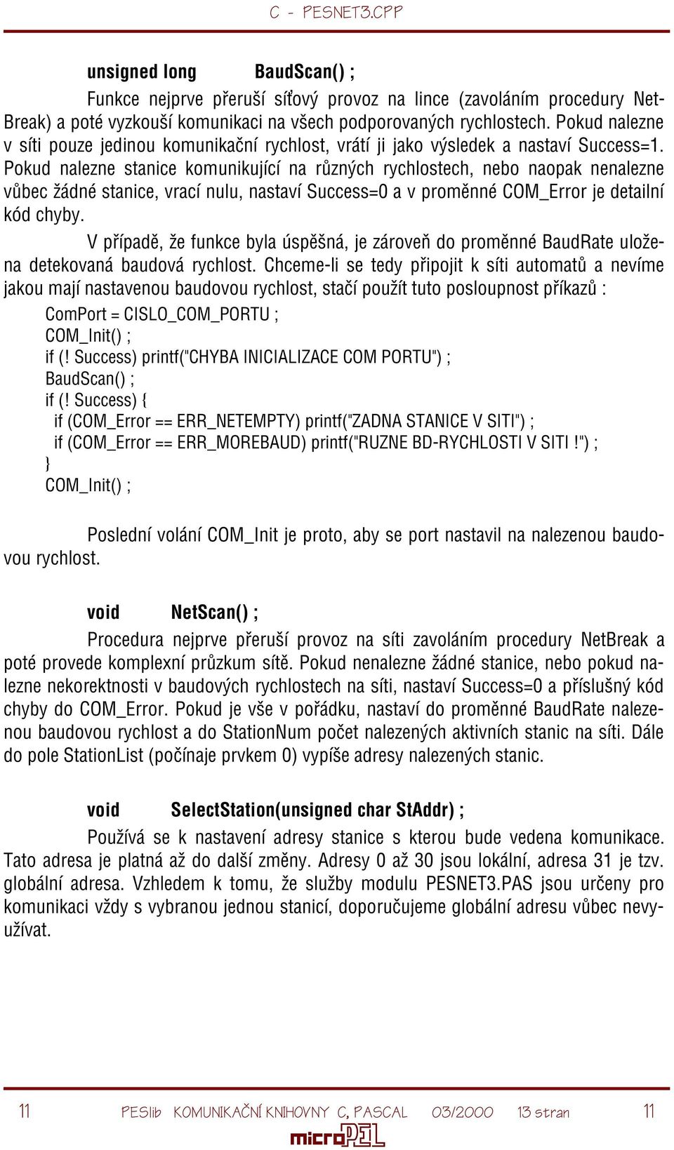 Pokud nalezne stanice komunikující na rùzných rychlostech, nebo naopak nenalezne vùbec žádné stanice, vrací nulu, nastaví Success=0 a v promìnné COM_Error je detailní kód chyby.