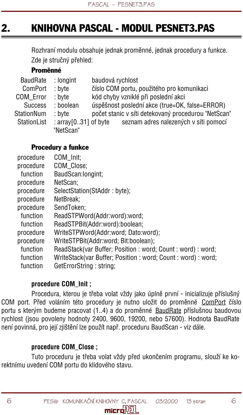 úspìšnost poslední akce (true=ok, false=error) StationNum : byte poèet stanic v síti detekovaný procedurou "NetScan" StationList : array[0.