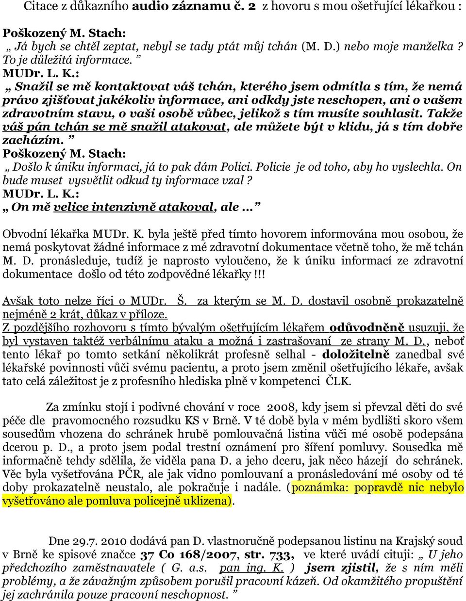 : Snažil se mě kontaktovat váš tchán, kterého jsem odmítla s tím, že nemá právo zjišťovat jakékoliv informace, ani odkdy jste neschopen, ani o vašem zdravotním stavu, o vaši osobě vůbec, jelikož s