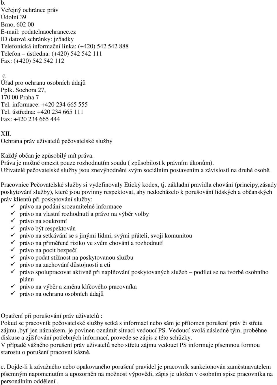 Sochora 27, 170 00 Praha 7 Tel. informace: +420 234 665 555 Tel. ústředna: +420 234 665 111 Fax: +420 234 665 444 XII. Ochrana práv uživatelů pečovatelské služby Každý občan je způsobilý mít práva.