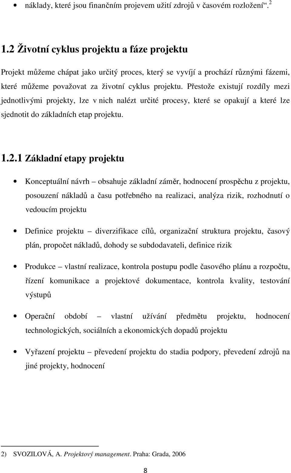 Přestože existují rozdíly mezi jednotlivými projekty, lze v nich nalézt určité procesy, které se opakují a které lze sjednotit do základních etap projektu. 1.2.