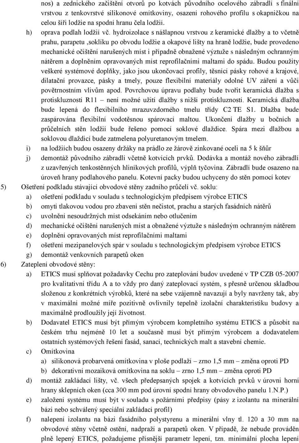 hydroizolace s nášlapnou vrstvou z keramické dlažby a to včetně prahu, parapetu,soklíku po obvodu lodžie a okapové lišty na hraně lodžie, bude provedeno mechanické očištění narušených míst i případně