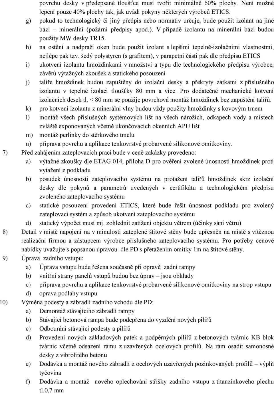 h) na ostění a nadpraží oken bude použit izolant s lepšími tepelně-izolačními vlastnostmi, nejlépe pak tzv.