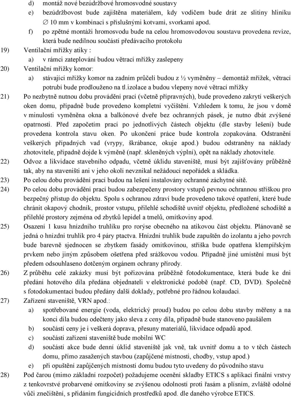 větrací mřížky zaslepeny 20) Ventilační mřížky komor: a) stávající mřížky komor na zadním průčelí budou z ½ vyměněny demontáž mřížek, větrací potrubí bude prodlouženo na tl.