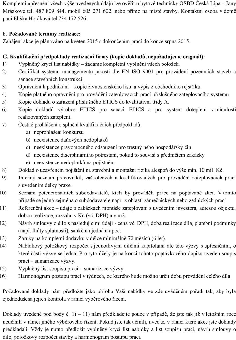 Kvalifikační předpoklady realizační firmy (kopie dokladů, nepožadujeme originál): 1) Vyplněný krycí list nabídky žádáme kompletní vyplnění všech položek.