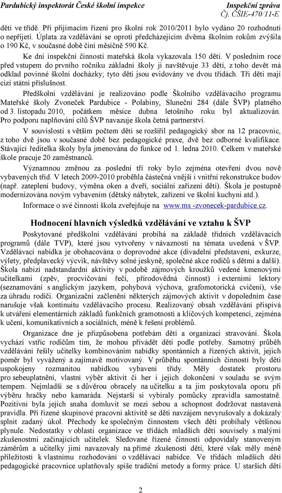 V posledním roce před vstupem do prvního ročníku základní školy ji navštěvuje 33 dětí, ztoho devět má odklad povinné školní docházky; tyto děti jsou evidovány ve dvou třídách.