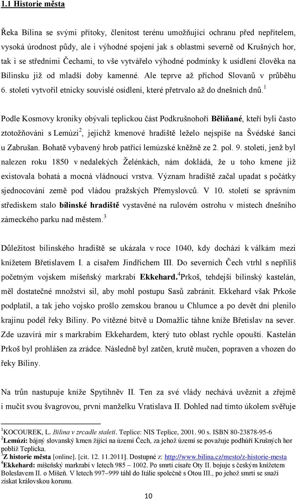 století vytvořil etnicky souvislé osídlení, které přetrvalo až do dnešních dnů.