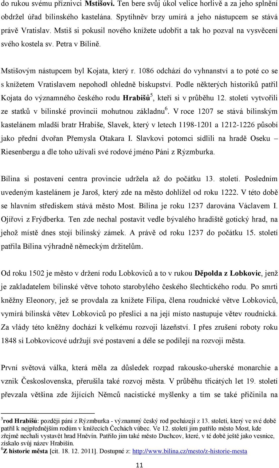 1086 odchází do vyhnanství a to poté co se s knížetem Vratislavem nepohodl ohledně biskupství. Podle některých historiků patřil Kojata do významného českého rodu Hrabišů 5, kteří si v průběhu 12.