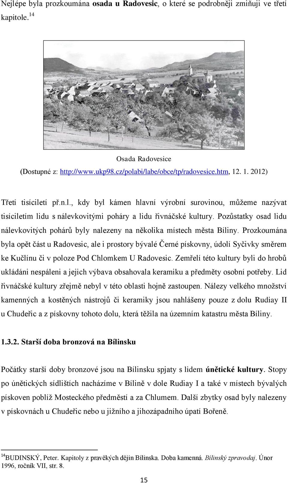 Pozůstatky osad lidu nálevkovitých pohárů byly nalezeny na několika místech města Bíliny.