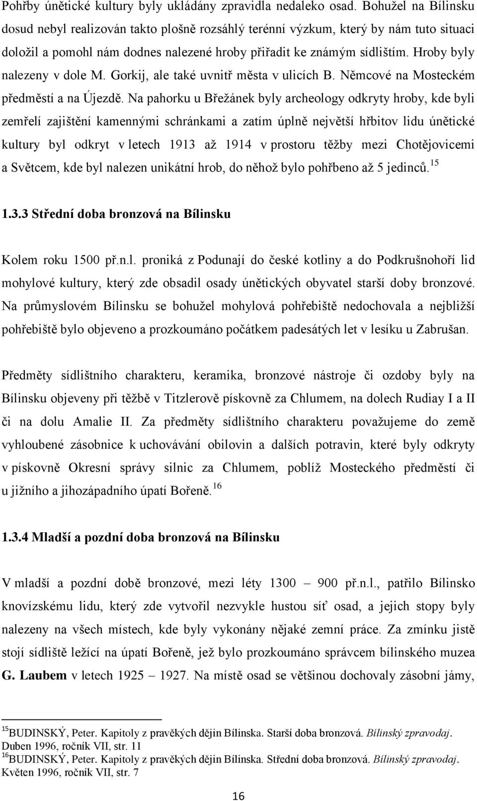 Hroby byly nalezeny v dole M. Gorkij, ale také uvnitř města v ulicích B. Němcové na Mosteckém předměstí a na Újezdě.