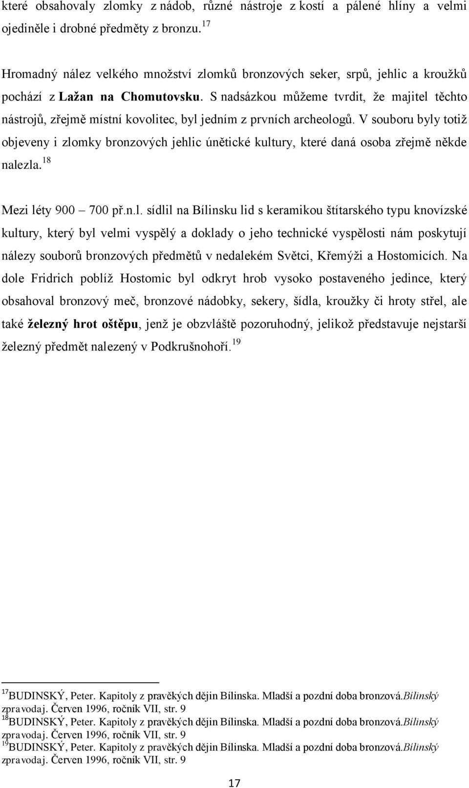 S nadsázkou můžeme tvrdit, že majitel těchto nástrojů, zřejmě místní kovolitec, byl jedním z prvních archeologů.