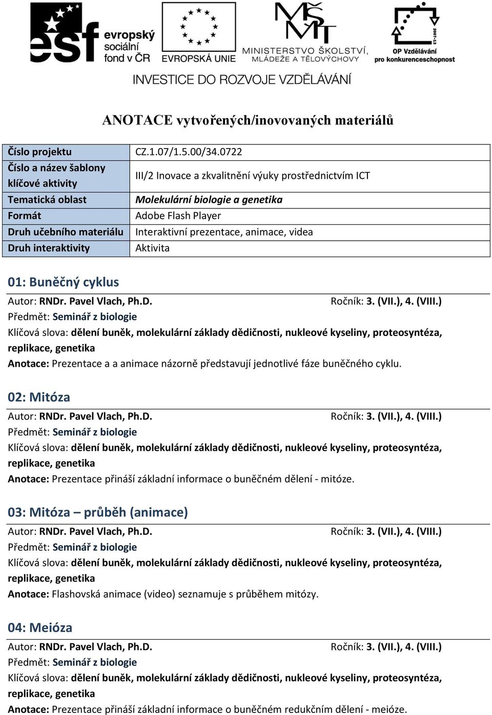 0722 III/2 Inovace a zkvalitnění výuky prostřednictvím ICT Molekulární biologie a genetika Adobe Flash Player Interaktivní prezentace, animace, videa Aktivita 01: Buněčný cyklus