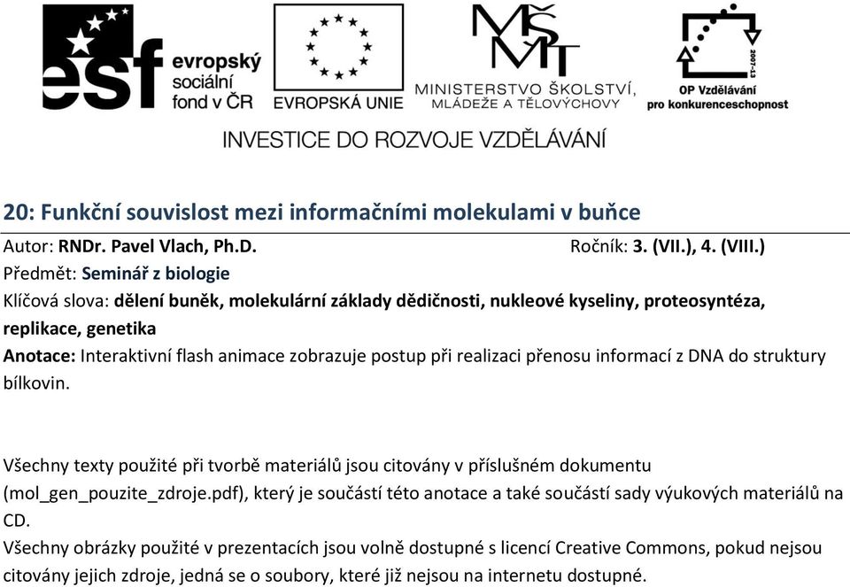 Všechny texty použité při tvorbě materiálů jsou citovány v příslušném dokumentu (mol_gen_pouzite_zdroje.