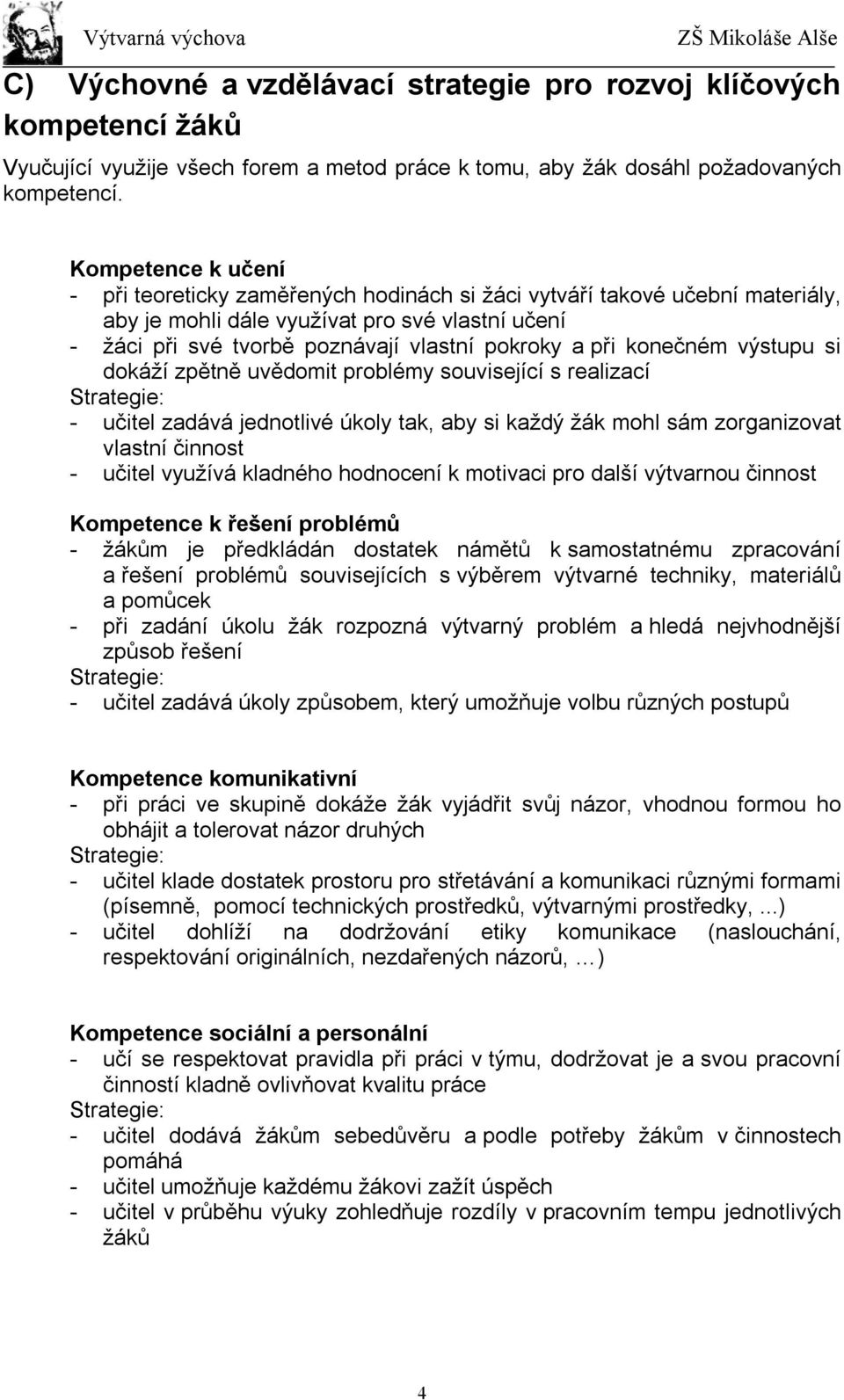 konečném výstupu si dokáží zpětně uvědomit problémy související s realizací Strategie: - učitel zadává jednotlivé úkoly tak, aby si každý žák mohl sám zorganizovat vlastní činnost - učitel využívá