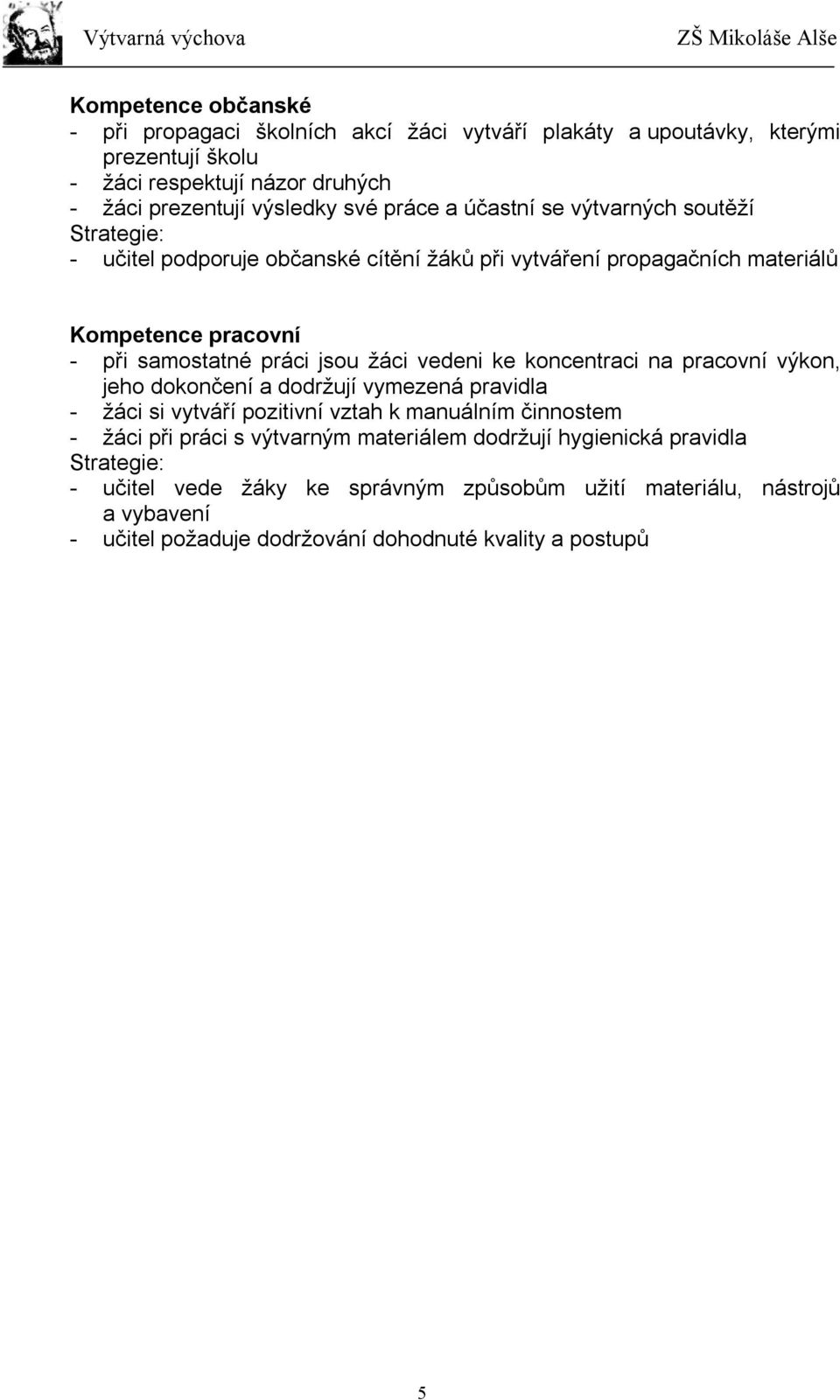 žáci vedeni ke koncentraci na pracovní výkon, jeho dokončení a dodržují vymezená pravidla - žáci si vytváří pozitivní vztah k manuálním činnostem - žáci při práci s výtvarným