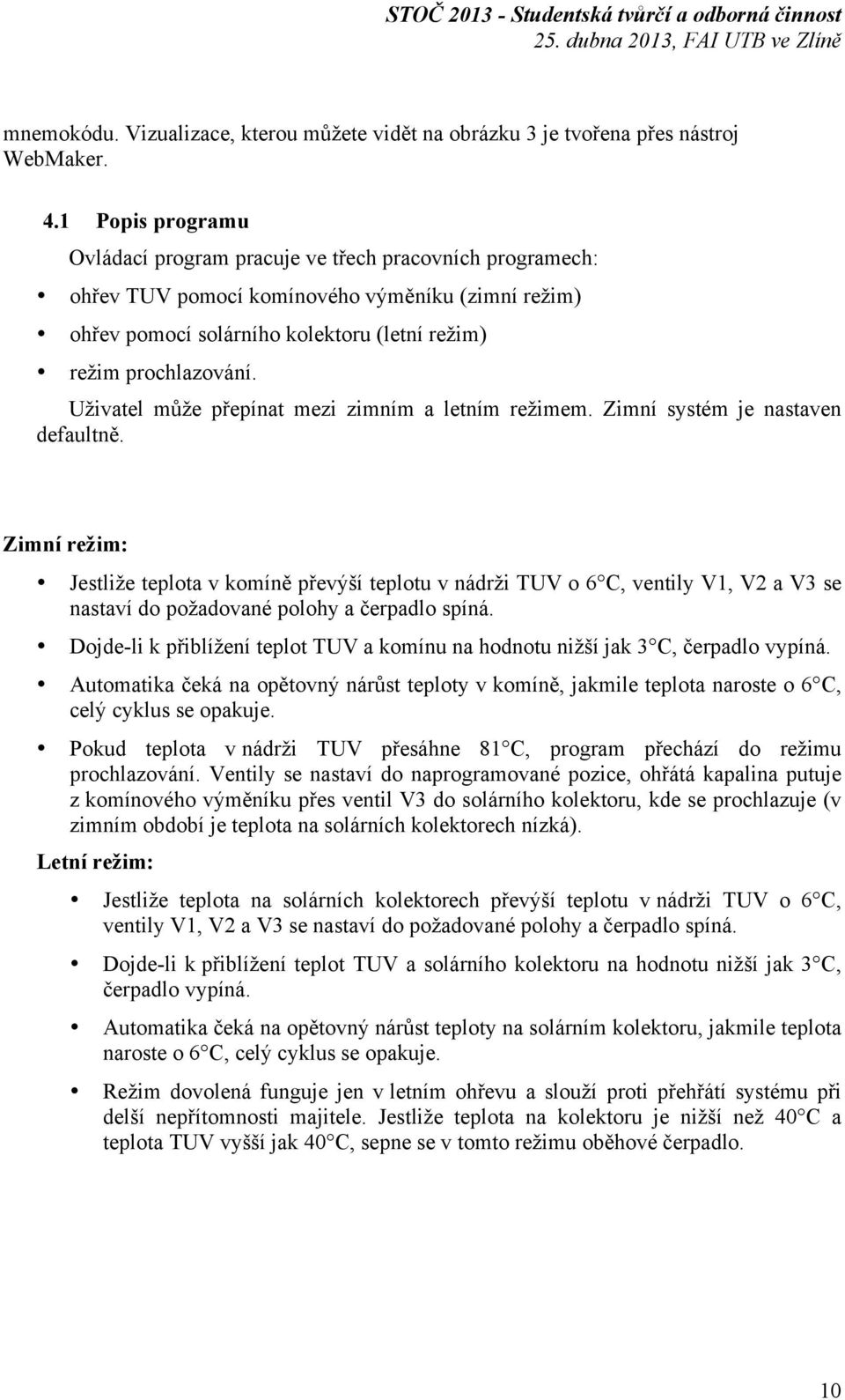 Uživatel může přepínat mezi zimním a letním režimem. Zimní systém je nastaven defaultně.