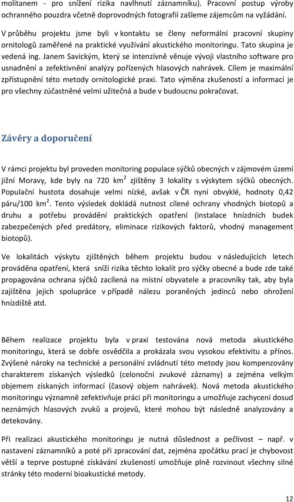 Janem Savickým, který se intenzívně věnuje vývoji vlastního software pro usnadnění a zefektivnění analýzy pořízených hlasových nahrávek.