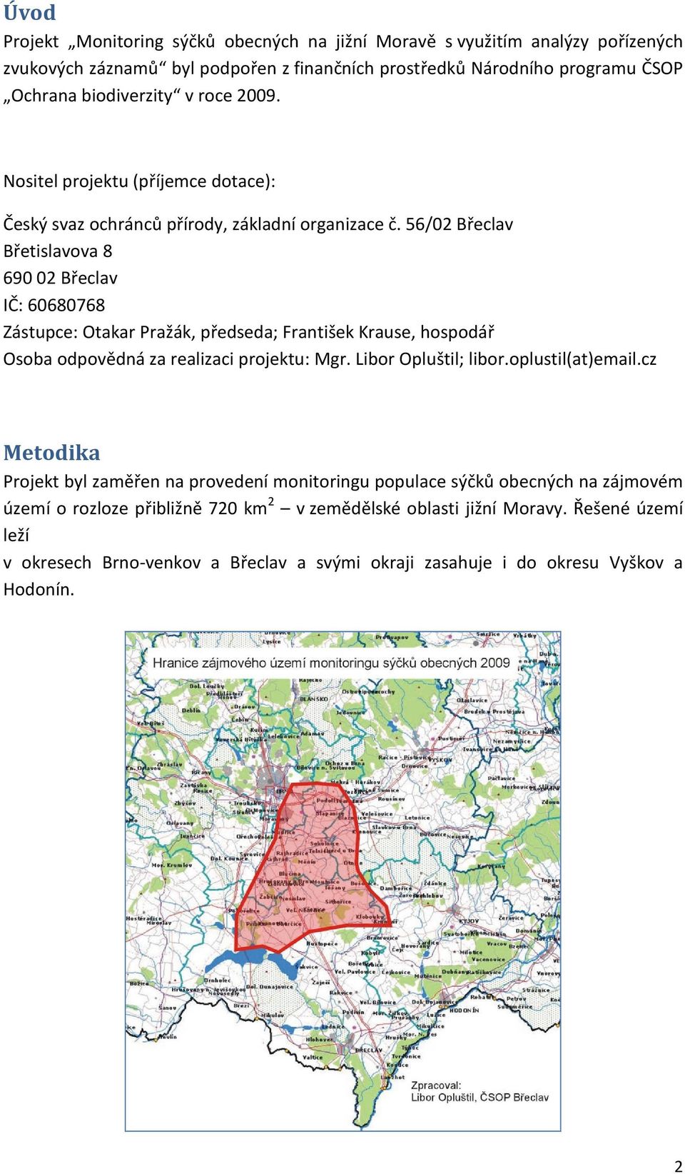 56/02 Břeclav Břetislavova 8 690 02 Břeclav IČ: 60680768 Zástupce: Otakar Pražák, předseda; František Krause, hospodář Osoba odpovědná za realizaci projektu: Mgr. Libor Opluštil; libor.