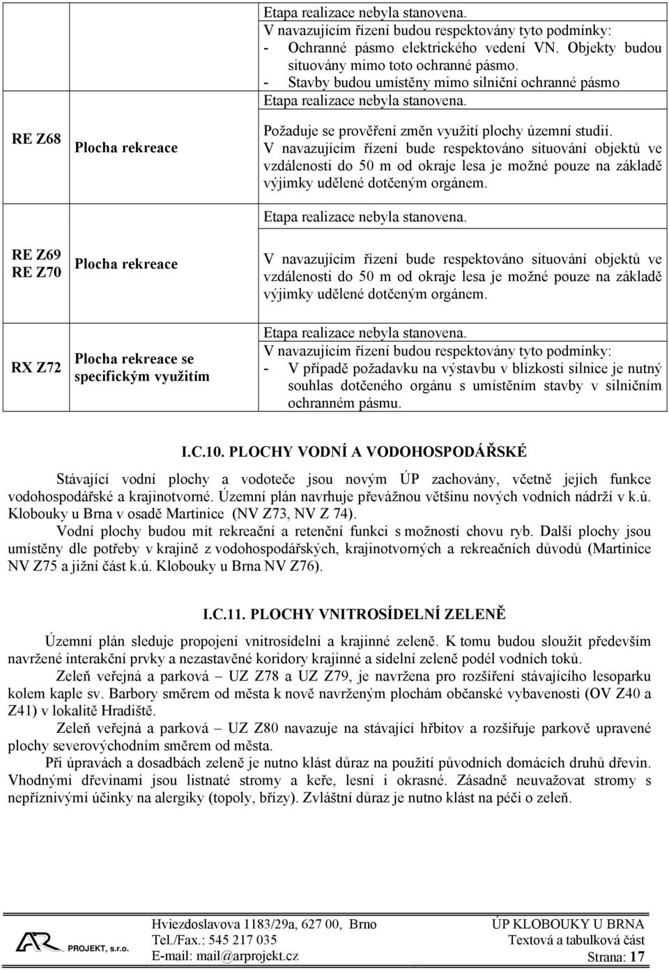 V navazujícím řízení bude respektováno situování objektů ve vzdálenosti do 50 m od okraje lesa je možné pouze na základě výjimky udělené dotčeným orgánem.