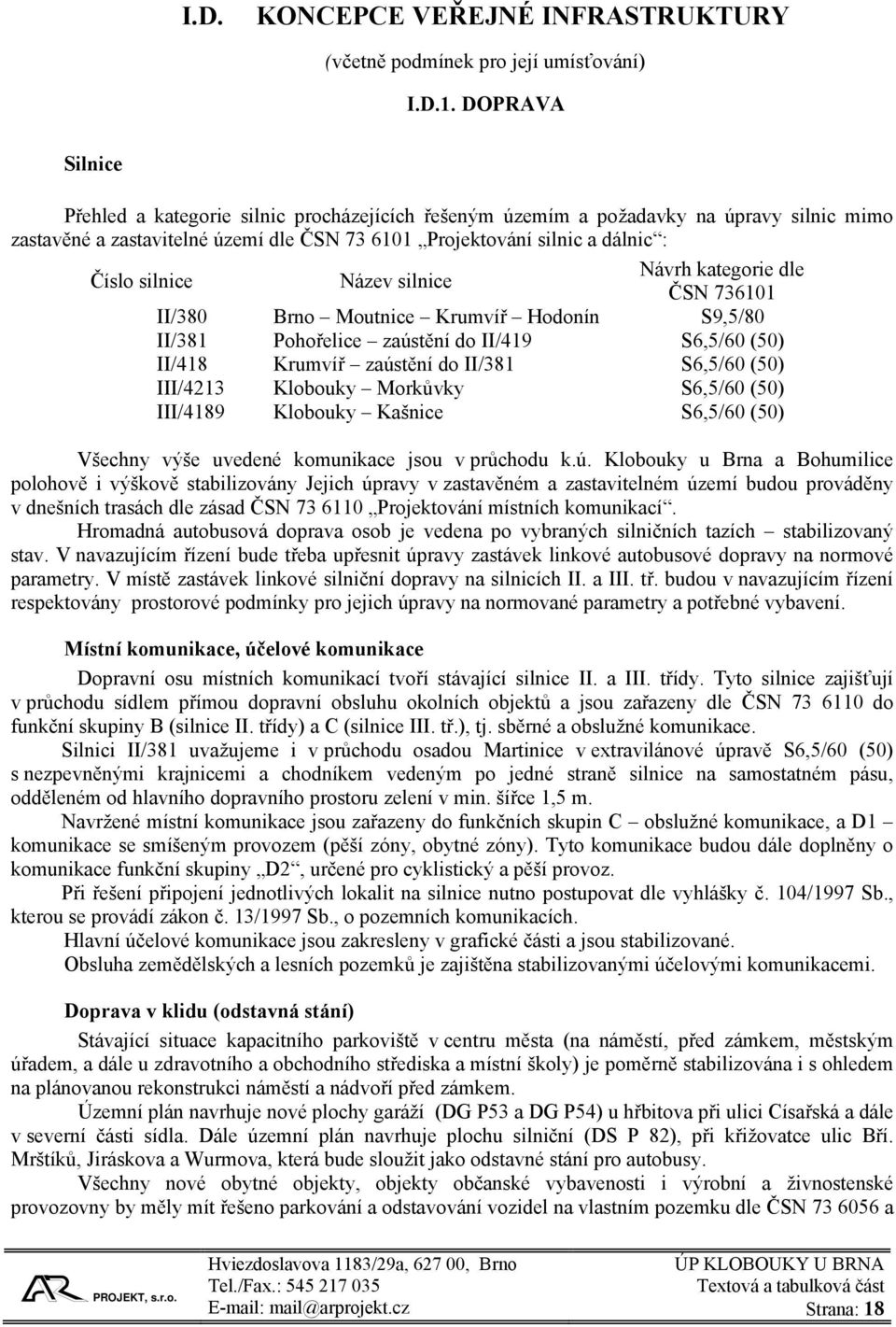 Název silnice Návrh kategorie dle ČSN 736101 II/380 Brno Moutnice Krumvíř Hodonín S9,5/80 II/381 Pohořelice zaústění do II/419 S6,5/60 (50) II/418 Krumvíř zaústění do II/381 S6,5/60 (50) III/4213