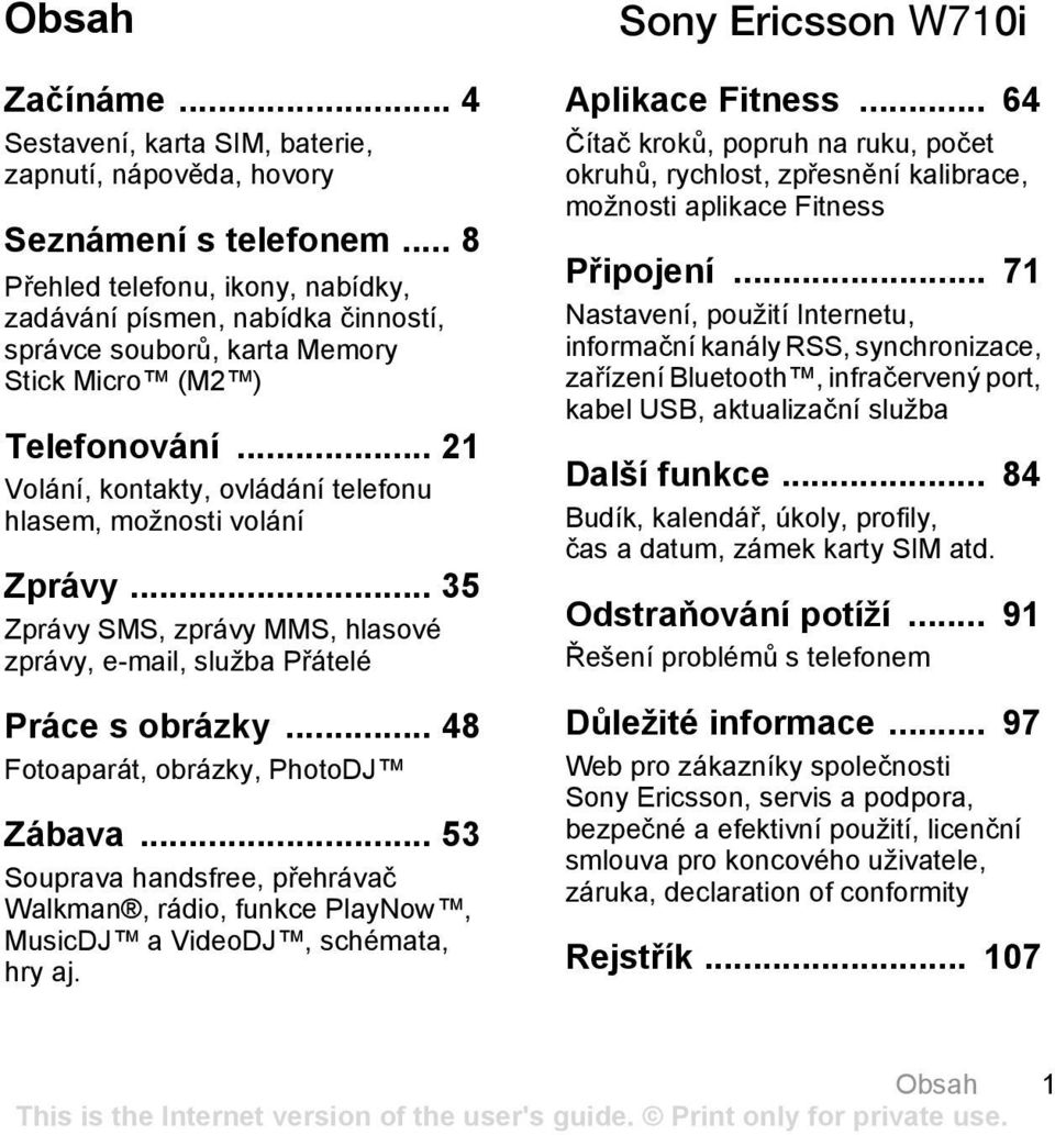 .. 21 Volání, kontakty, ovládání telefonu hlasem, možnosti volání Zprávy... 35 Zprávy SMS, zprávy MMS, hlasové zprávy, e-mail, služba Přátelé Práce s obrázky... 48 Fotoaparát, obrázky, PhotoDJ Zábava.