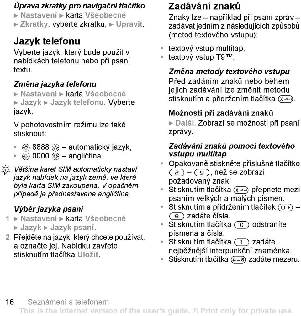 Většina karet SIM automaticky nastaví jazyk nabídek na jazyk země, ve které byla karta SIM zakoupena. V opačném případě je přednastavena angličtina.