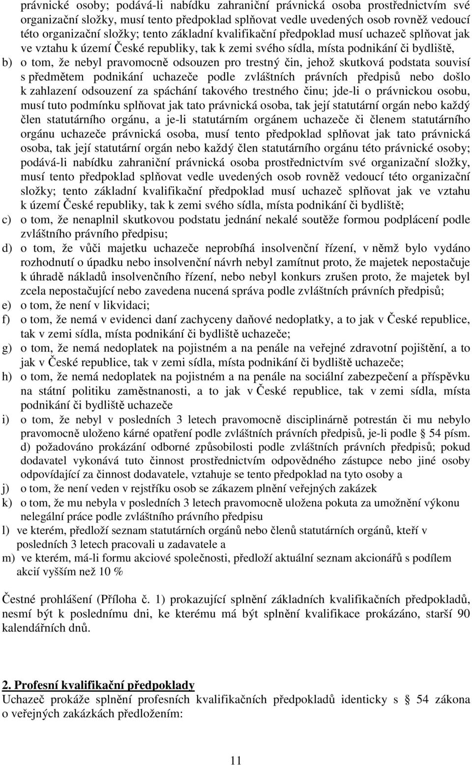 čin, jehož skutková podstata souvisí s předmětem podnikání uchazeče podle zvláštních právních předpisů nebo došlo k zahlazení odsouzení za spáchání takového trestného činu; jde-li o právnickou osobu,