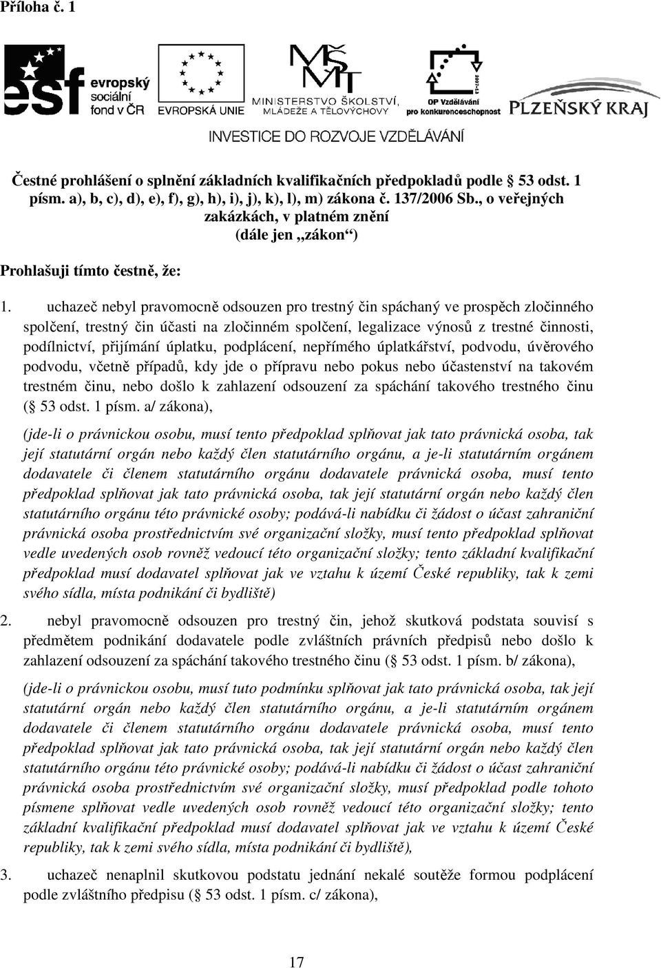 uchazeč nebyl pravomocně odsouzen pro trestný čin spáchaný ve prospěch zločinného spolčení, trestný čin účasti na zločinném spolčení, legalizace výnosů z trestné činnosti, podílnictví, přijímání