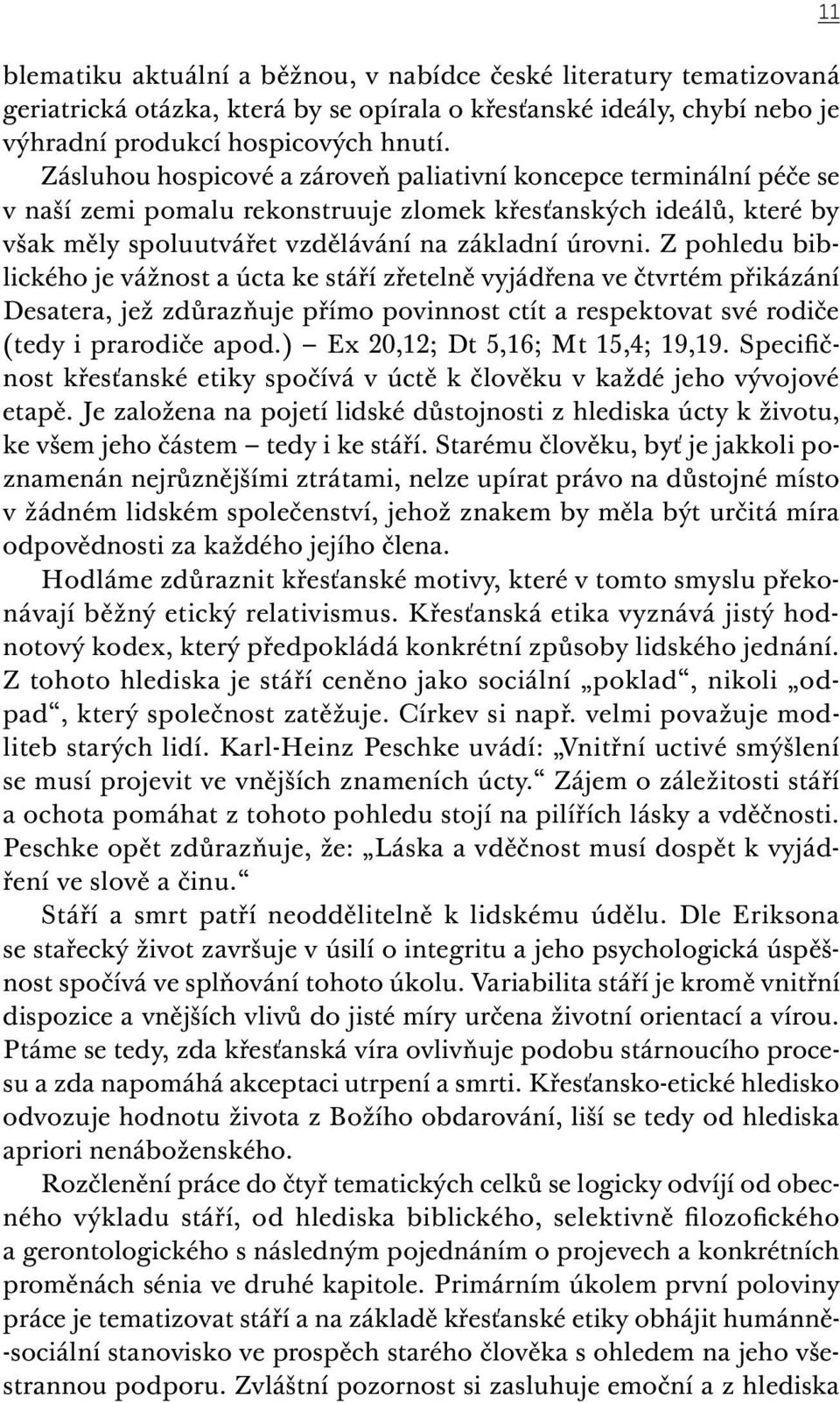 Z pohledu biblického je vážnost a úcta ke stáří zřetelně vyjádřena ve čtvrtém přikázání Desatera, jež zdůrazňuje přímo povinnost ctít a respektovat své rodiče (tedy i prarodiče apod.