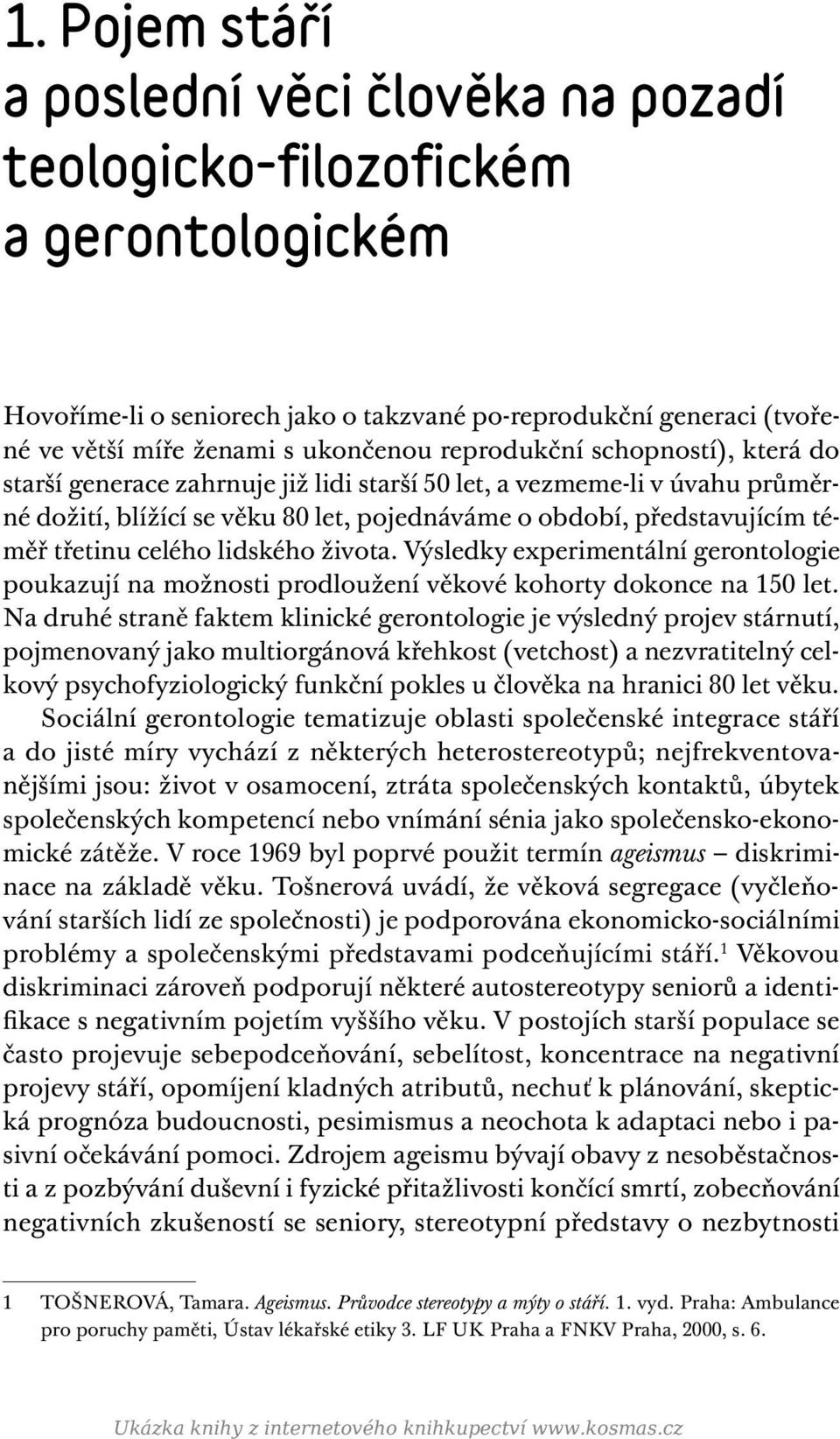 celého lidského života. Výsledky experimentální gerontologie poukazují na možnosti prodloužení věkové kohorty dokonce na 150 let.