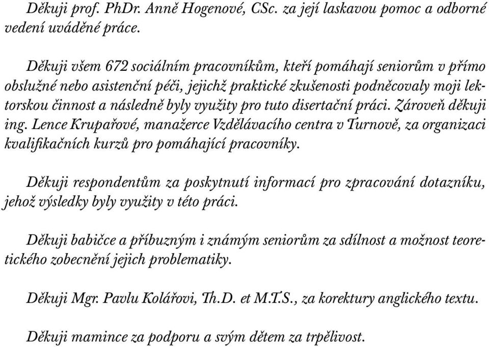 disertační práci. Zároveň děkuji ing. Lence Krupařové, manažerce Vzdělávacího centra v Turnově, za organizaci kvalifikačních kurzů pro pomáhající pracovníky.