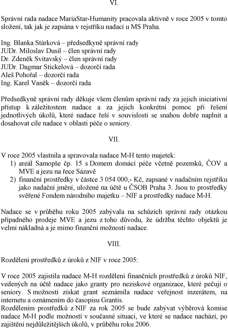 Karel Vaněk dozorčí rada Předsedkyně správní rady děkuje všem členům správní rady za jejich iniciativní přístup k záležitostem nadace a za jejich konkrétní pomoc při řešení jednotlivých úkolů, které