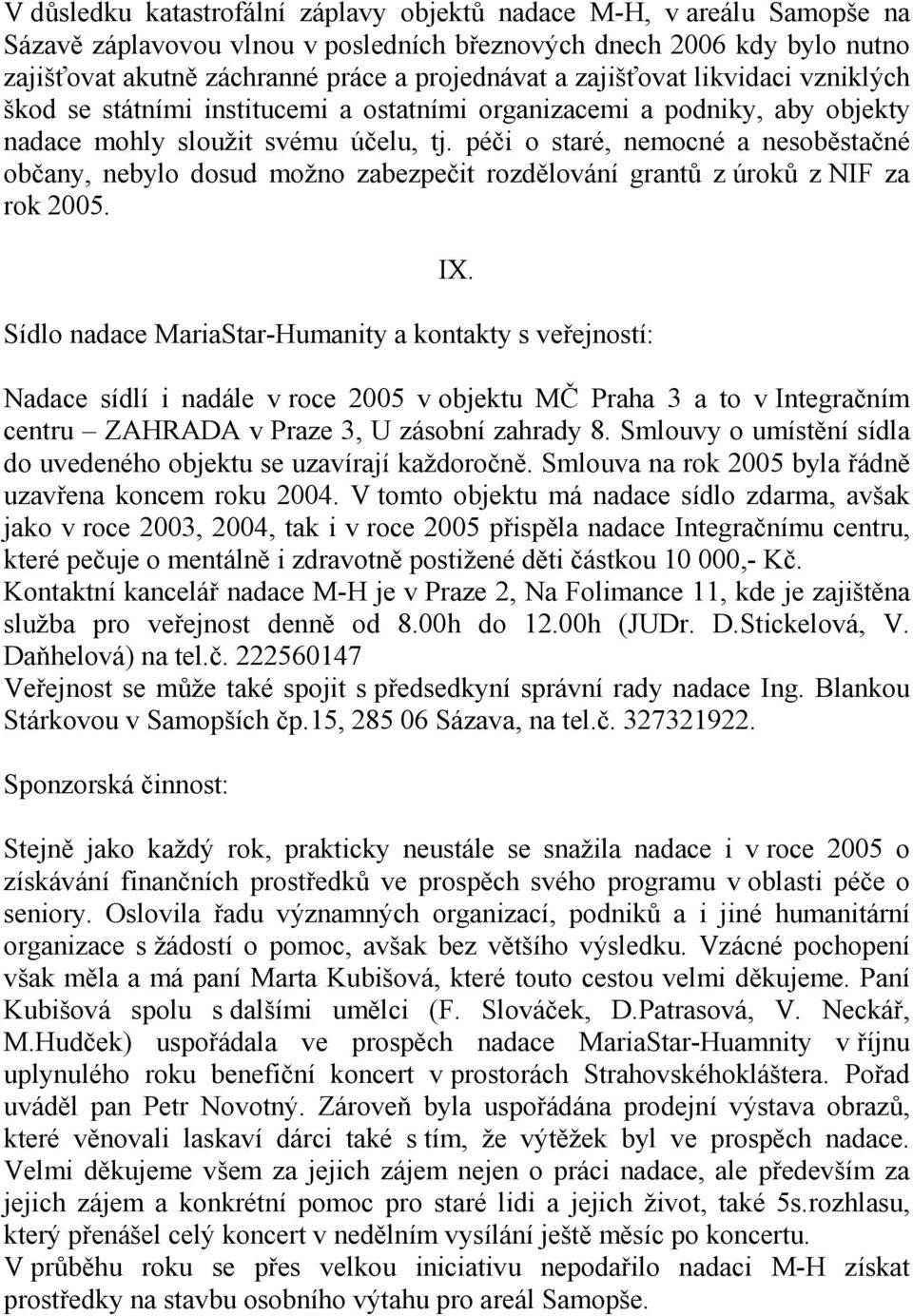 péči o staré, nemocné a nesoběstačné občany, nebylo dosud možno zabezpečit rozdělování grantů z úroků z NIF za rok 2005. IX.