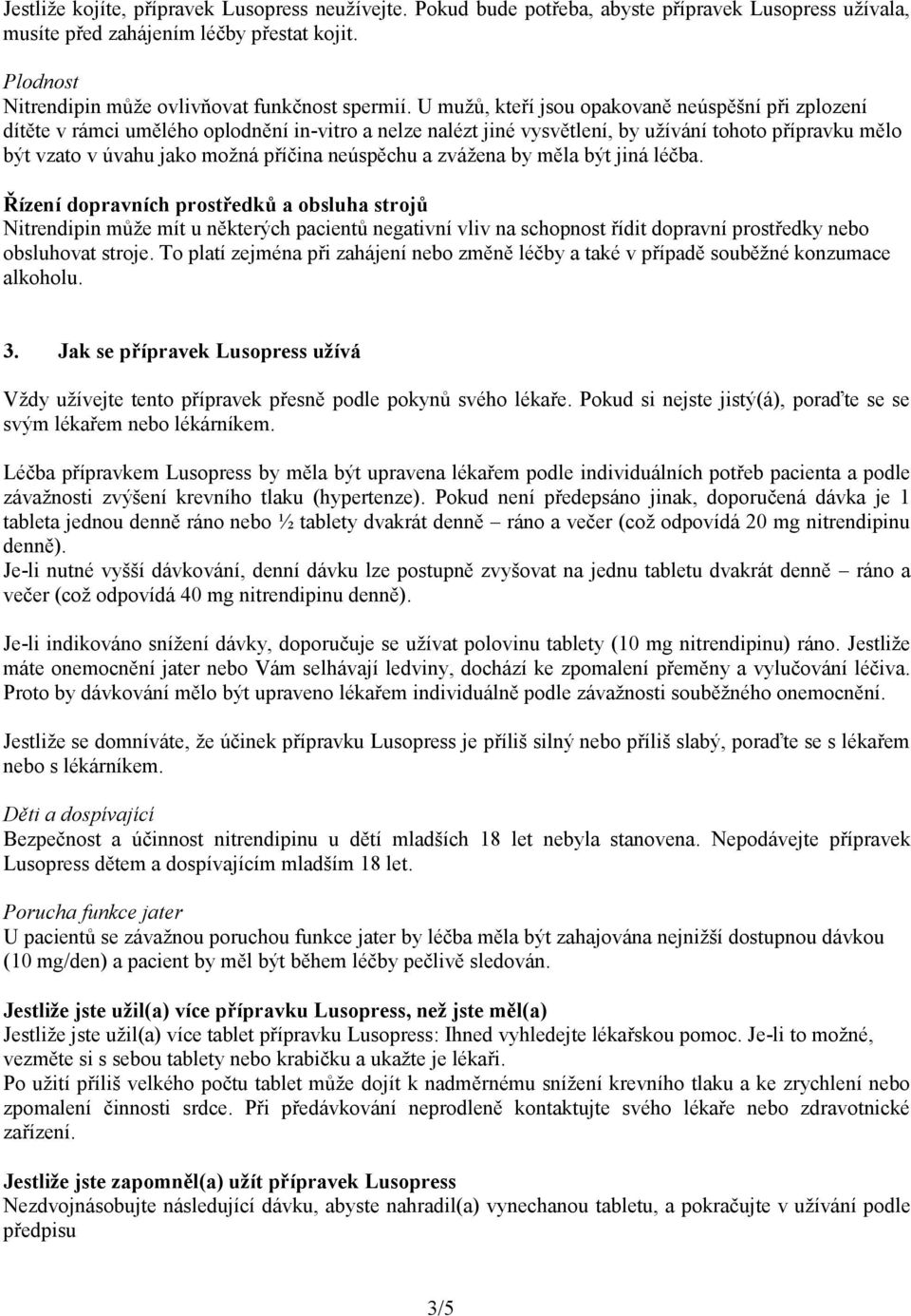 U mužů, kteří jsou opakovaně neúspěšní při zplození dítěte v rámci umělého oplodnění in-vitro a nelze nalézt jiné vysvětlení, by užívání tohoto přípravku mělo být vzato v úvahu jako možná příčina