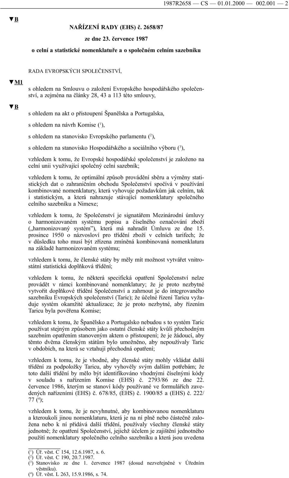 články 28, 43 a 113 této smlouvy, s ohledem na akt o přistoupení Španělska a Portugalska, s ohledem na návrh Komise ( 1 ), s ohledem na stanovisko Evropského parlamentu ( 2 ), s ohledem na stanovisko