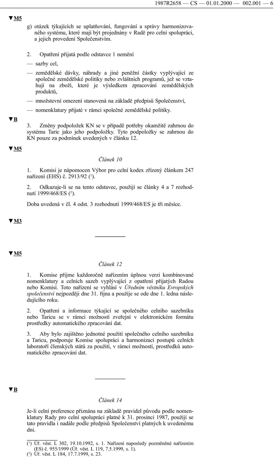 Opatření přijatá podle odstavce 1 nemění sazby cel, zemědělské dávky, náhrady a jiné peněžní částky vyplývající ze společné zemědělské politiky nebo zvláštních programů, jež se vztahují na zboží,