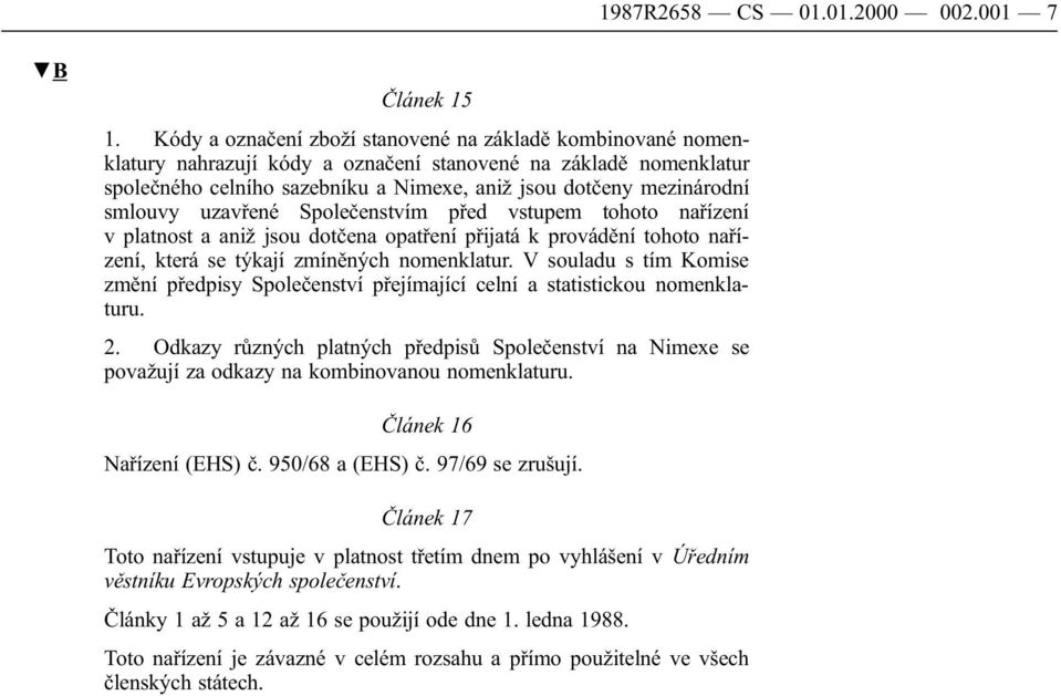 smlouvy uzavřené Společenstvím před vstupem tohoto nařízení v platnost a aniž jsou dotčena opatření přijatá k provádění tohoto nařízení, která se týkají zmíněných nomenklatur.