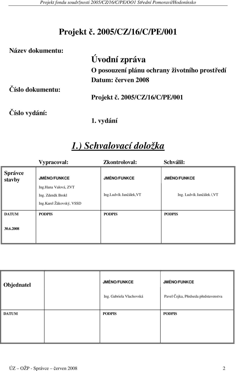 2005/CZ/16/C/PE/001 1. vydání 1.) Schvalovací doložka Vypracoval: Zkontroloval: Schválil: Správce stavby JMÉNO/FUNKCE JMÉNO/FUNKCE JMÉNO/FUNKCE Ing.