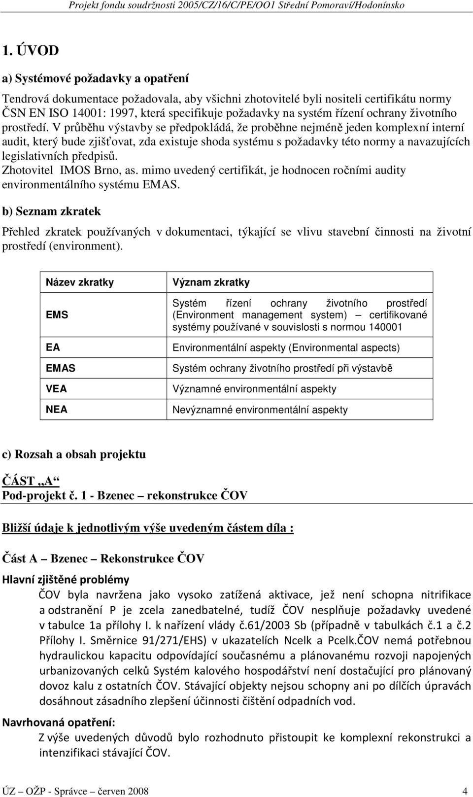 V průběhu výstavby se předpokládá, že proběhne nejméně jeden komplexní interní audit, který bude zjišťovat, zda existuje shoda systému s požadavky této normy a navazujících legislativních předpisů.