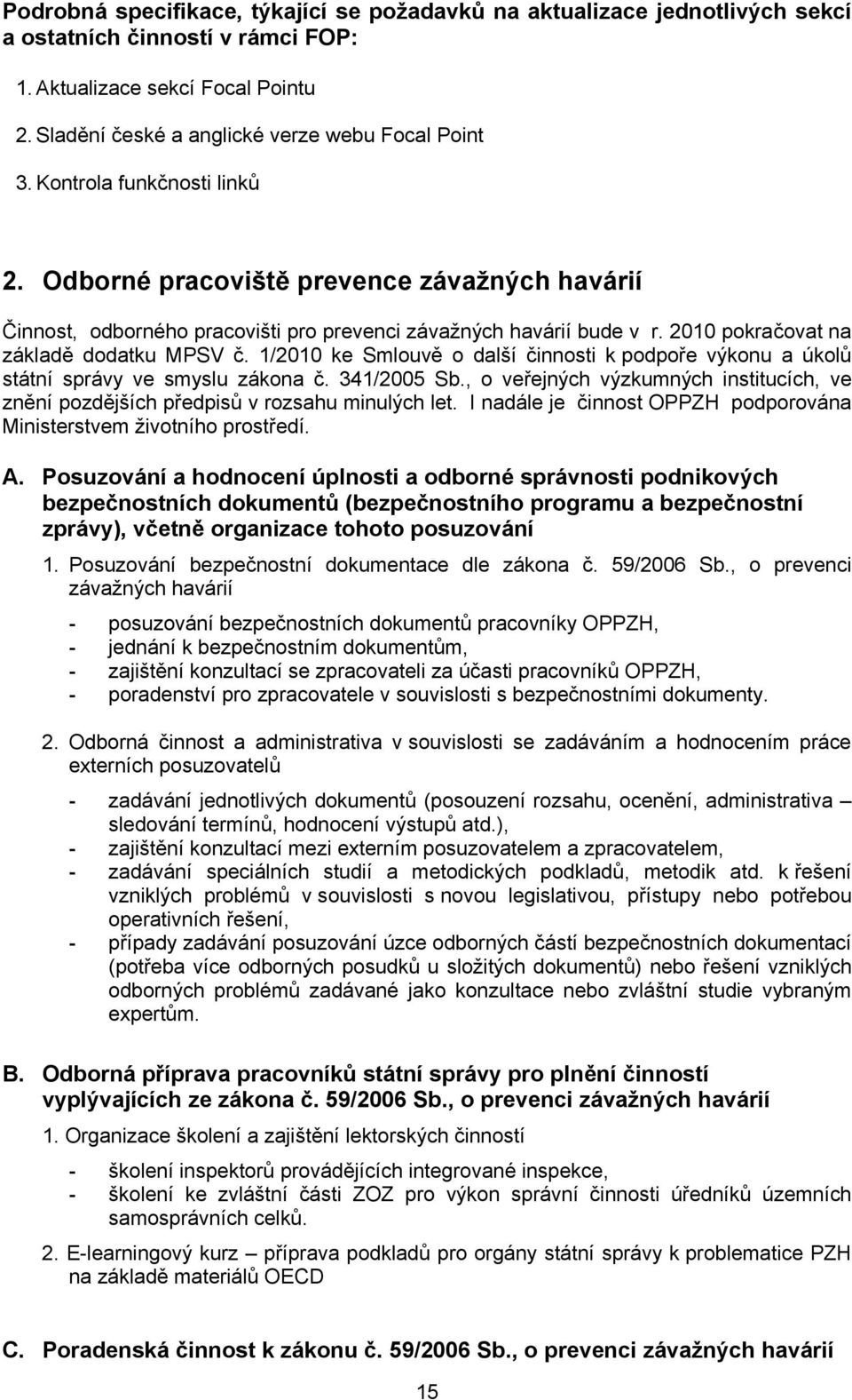 1/2010 ke Smlouvě o další činnosti k podpoře výkonu a úkolů státní správy ve smyslu zákona č. 341/2005 Sb., o veřejných výzkumných institucích, ve znění pozdějších předpisů v rozsahu minulých let.