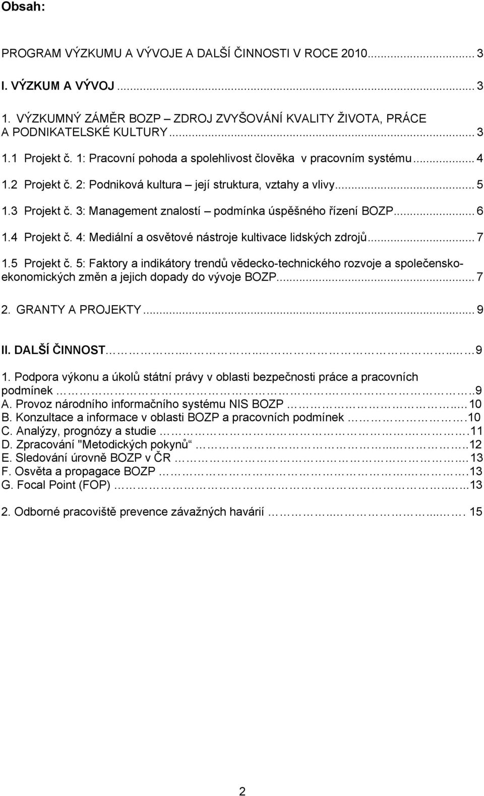 3: Management znalostí podmínka úspěšného řízení BOZP... 6 1.4 Projekt č. 4: Mediální a osvětové nástroje kultivace lidských zdrojů... 7 1.5 Projekt č.