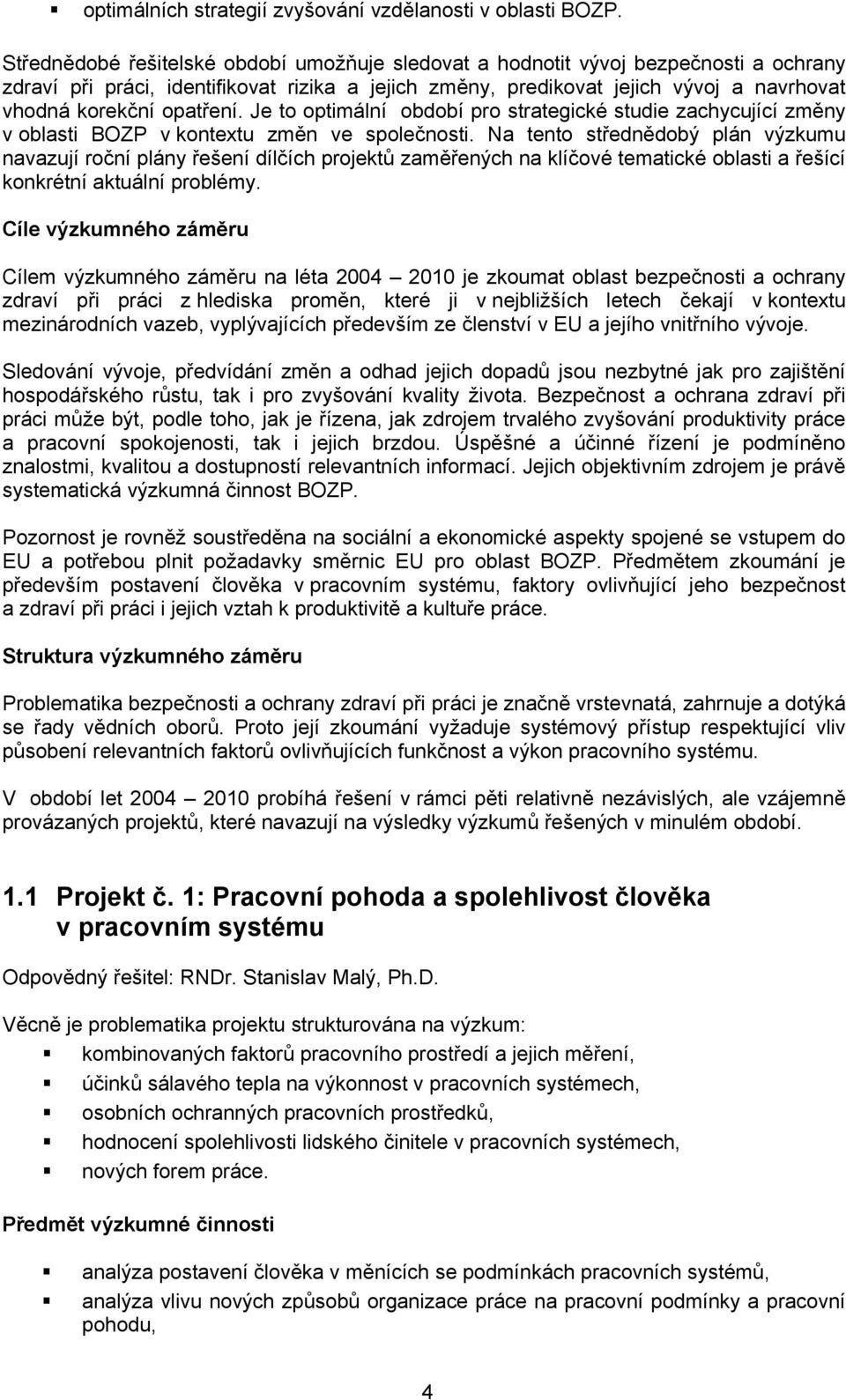 opatření. Je to optimální období pro strategické studie zachycující změny v oblasti BOZP v kontextu změn ve společnosti.