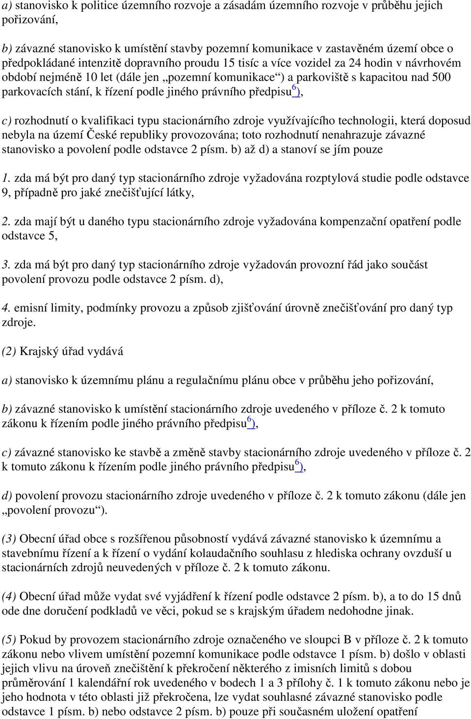 jiného právního předpisu 6 ), c) rozhodnutí o kvalifikaci typu stacionárního zdroje využívajícího technologii, která doposud nebyla na území České republiky provozována; toto rozhodnutí nenahrazuje